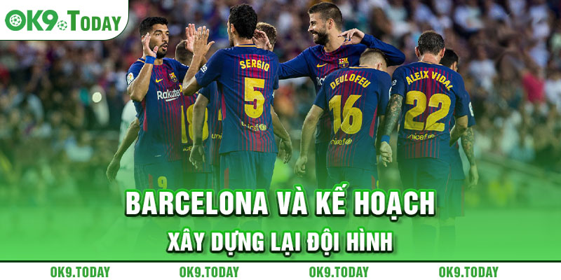 Barca và Pau Cubarsi đạt thỏa thuận gia hạn đến 2027 4 Barcelona và kế hoạch xây dựng lại đội hình